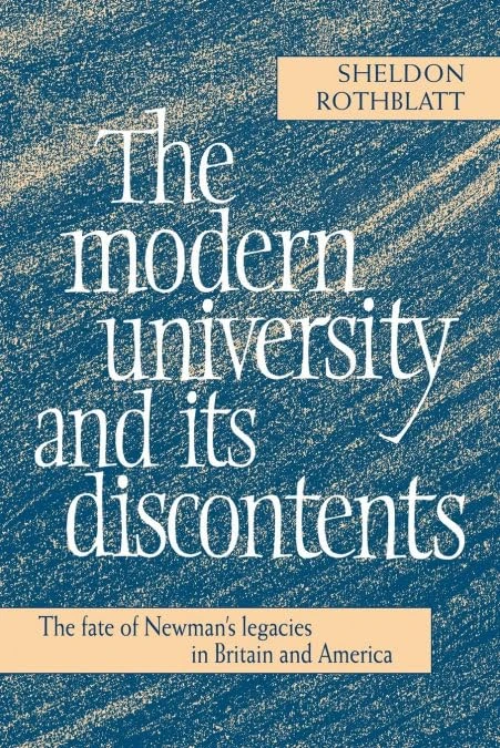 Modern University & its Discontents: The Fate of Newman's Legacies in Britain and America
