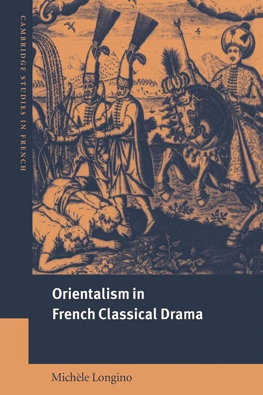 Orientalism French Classical Drama: 69 (Cambridge Studies in French, Series Number 69)