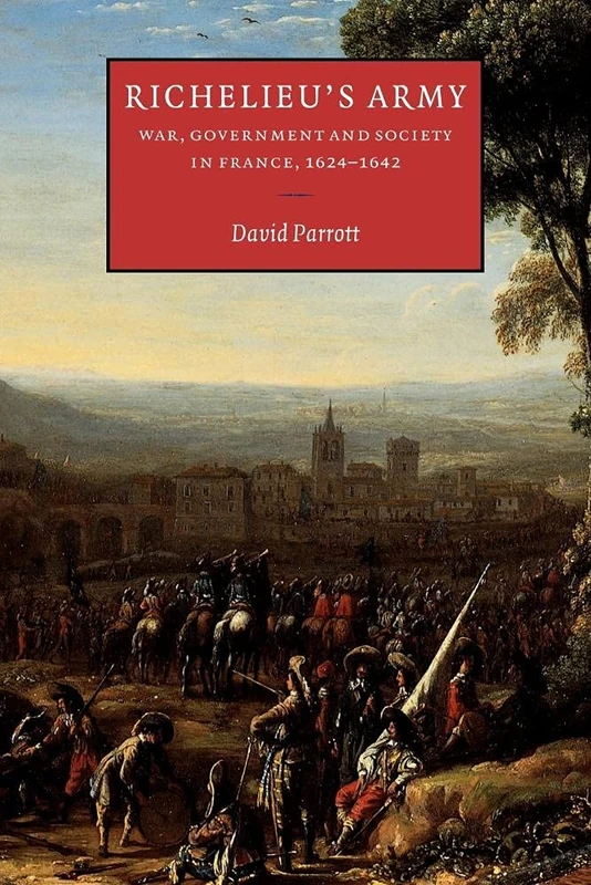 Richelieu's Army: War, Government and Society in France, 1624–1642 (Cambridge Studies in Early Modern History)