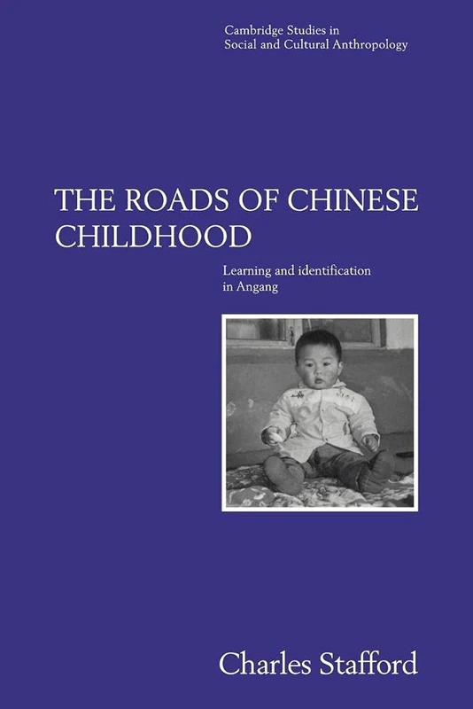The Roads of Chinese Childhood: Learning and Identification in Angang: 97 (Cambridge Studies in Social and Cultural Anthropology, Series Number 97)