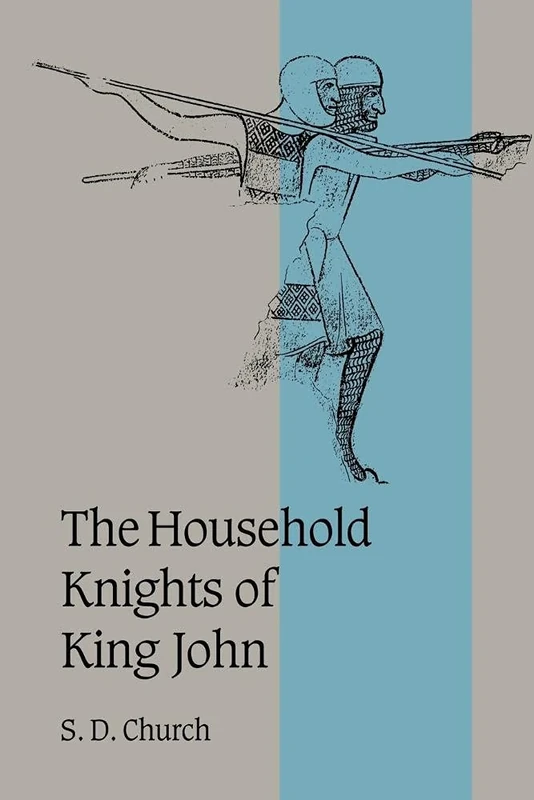 The Household Knights of King John: 44 (Cambridge Studies in Medieval Life and Thought: Fourth Series, Series Number 44)