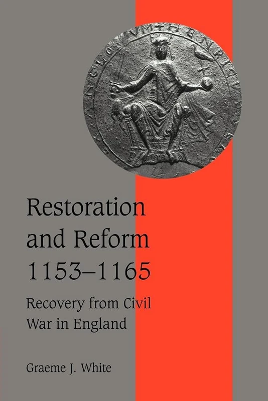 Restoration and Reform, 1153-1165: Recovery from Civil War in England: 46 (Cambridge Studies in Medieval Life and Thought: Fourth Series, Series Number 46)