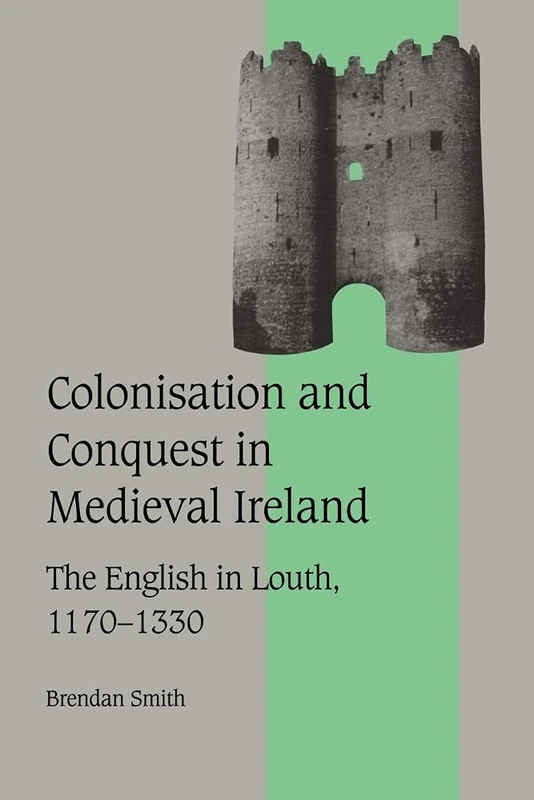 Colonisation Conquest Mediev Irelnd: The English in Louth, 1170-1330: 42 (Cambridge Studies in Medieval Life and Thought: Fourth Series, Series Number 42)
