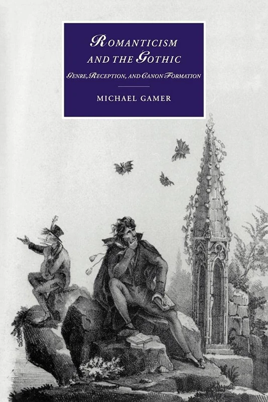 Romanticism and the Gothic: Genre, Reception, and Canon Formation: 40 (Cambridge Studies in Romanticism, Series Number 40)
