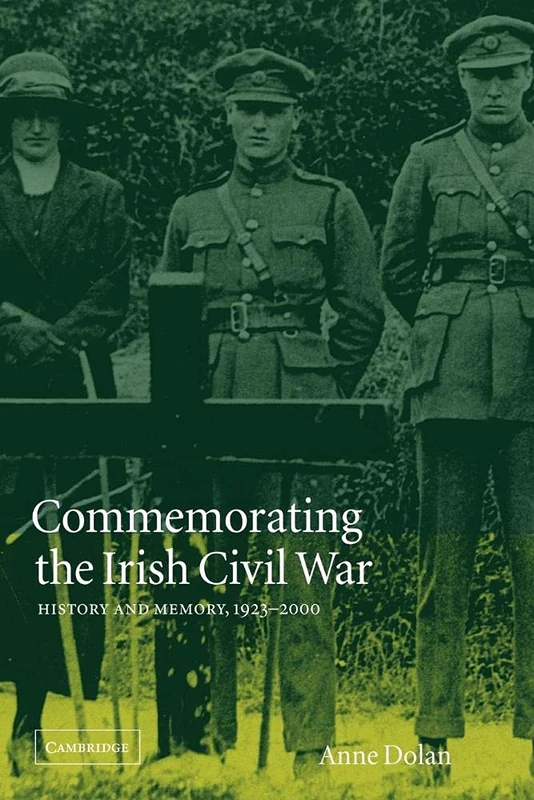 Commemorating the Irish Civil War: History and Memory, 1923–2000: 13 (Studies in the Social and Cultural History of Modern Warfare, Series Number 13)