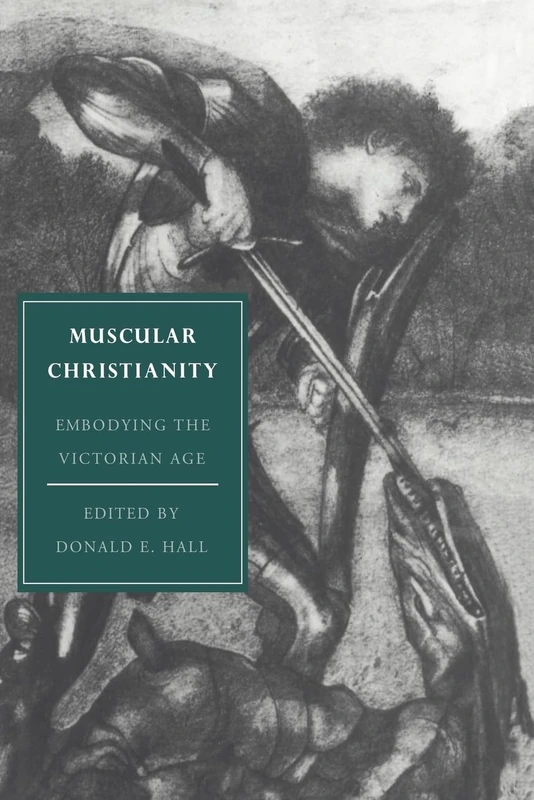 Muscular Christianity: Embodying the Victorian Age: 2 (Cambridge Studies in Nineteenth-Century Literature and Culture, Series Number 2)