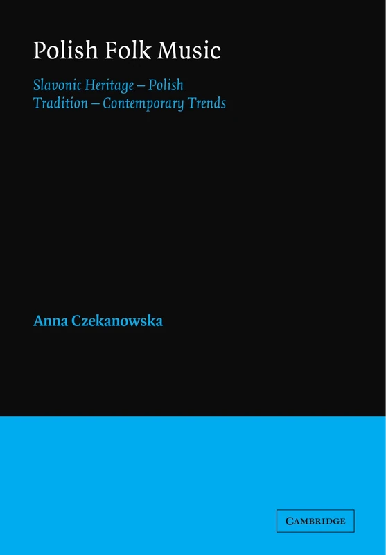 Polish Folk Music: Slavonic Heritage - Polish Tradition - Contemporary Trends (Cambridge Studies in Ethnomusicology)