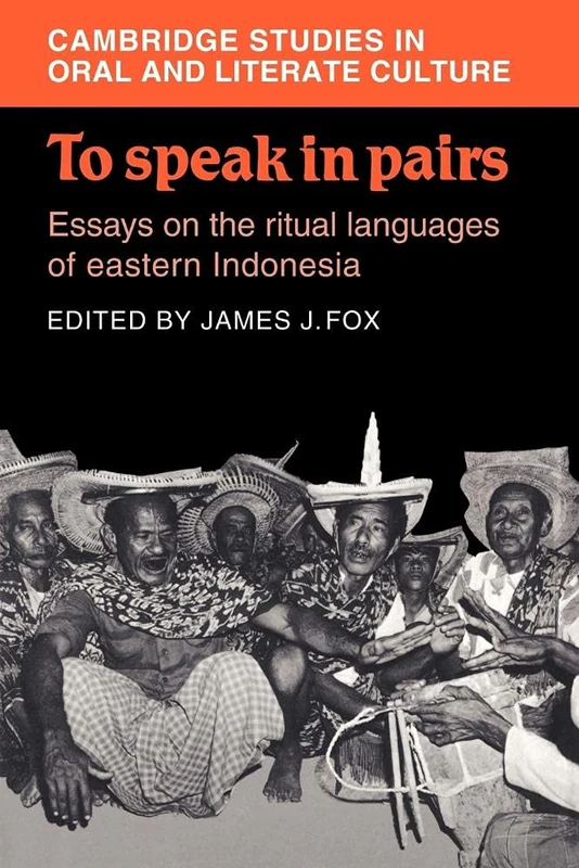 To Speak in Pairs: Essays on the Ritual Languages of eastern Indonesia: 15 (Cambridge Studies in Oral and Literate Culture, Series Number 15)