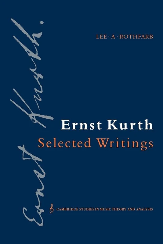 Ernst Kurth: Selected Writings: 2 (Cambridge Studies in Music Theory and Analysis, Series Number 2)