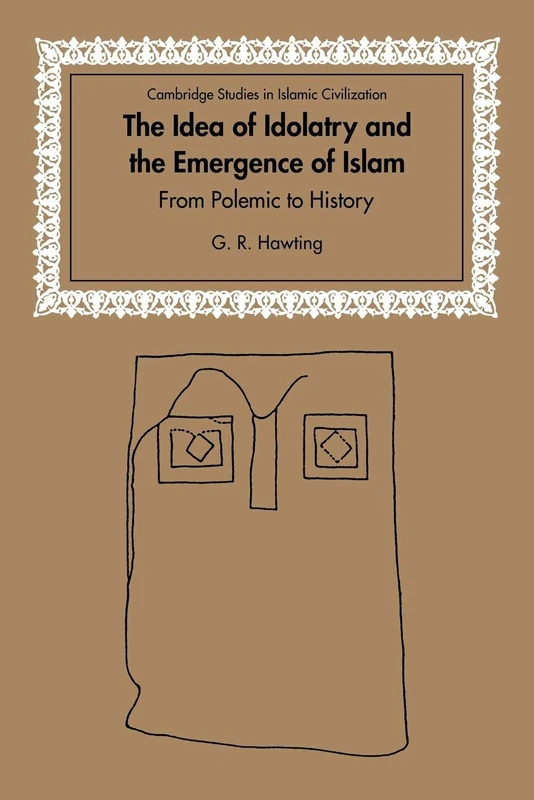 The Idea of Idolatry and the Emergence of Islam: From Polemic to History (Cambridge Studies in Islamic Civilization) - Image 1