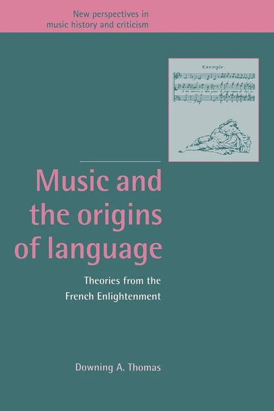 Music and the Origins of Language: Theories from the French Enlightenment: 2 (New Perspectives in Music History and Criticism, Series Number 2)