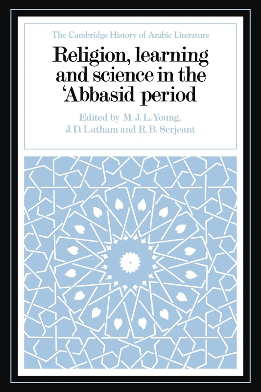 Religion, Learning and Science: in the 'Abbasid Period (The Cambridge History of Arabic Literature)