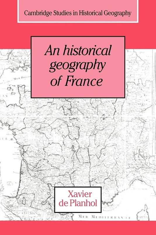 An Historical Geography of France: 21 (Cambridge Studies in Historical Geography, Series Number 21)