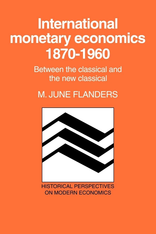 International Monetary Economics: Between the Classical and the New Classical (Historical Perspectives on Modern Economics)