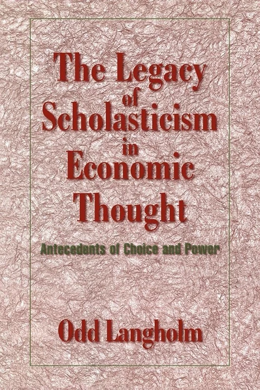 Legacy Scholasticism Econ Thought: Antecedents of Choice and Power (Historical Perspectives on Modern Economics)