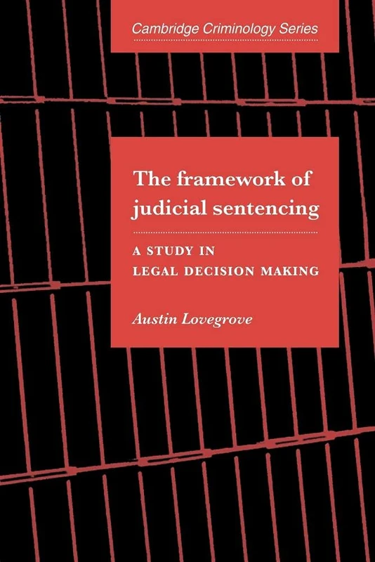Framework of Judicial Sentencing: A Study in Legal Decision Making (Cambridge Studies in Criminology)