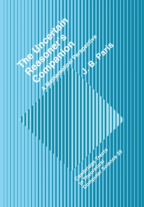 The Uncertain Reasoner's Companion: A Mathematical Perspective: 39 (Cambridge Tracts in Theoretical Computer Science, Series Number 39)