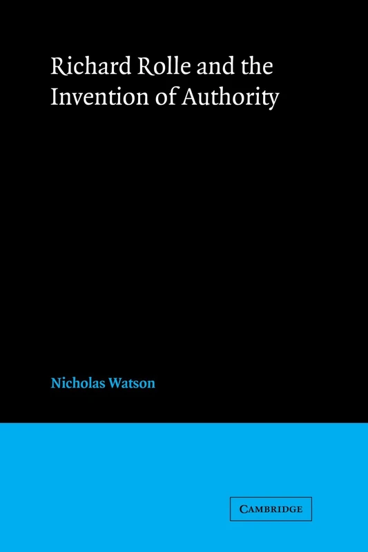 Richard Rolle and the Invention of Authority: 13 (Cambridge Studies in Medieval Literature, Series Number 13)