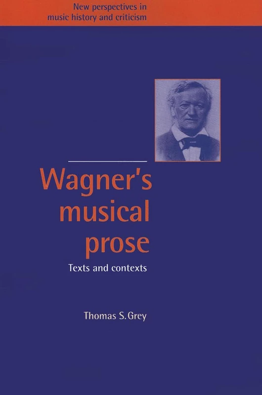 Wagner's Musical Prose: Texts and Contexts: 3 (New Perspectives in Music History and Criticism, Series Number 3)
