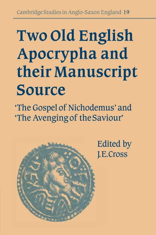 Two Old English Apocrypha and their Manuscript Source: The Gospel of Nichodemus and The Avenging of the Saviour: 19 (Cambridge Studies in Anglo-Saxon England, Series Number 19)