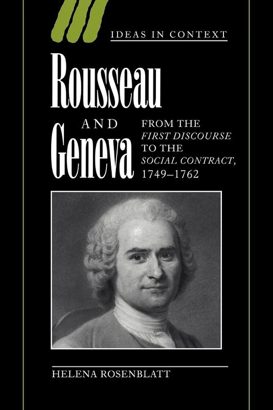 Rousseau and Geneva: From the First Discourse to The Social Contract, 1749–1762: 46 (Ideas in Context, Series Number 46)