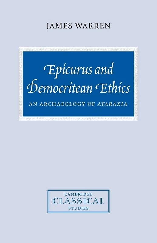 Epicurus and Democritean Ethics: An Archaeology of Ataraxia (Cambridge Classical Studies)