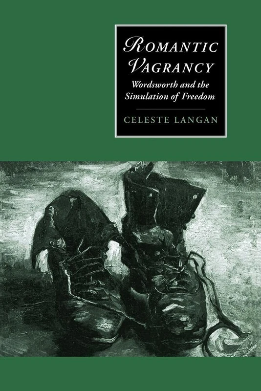 Romantic Vagrancy: Wordsworth and the Simulation of Freedom: 15 (Cambridge Studies in Romanticism, Series Number 15)