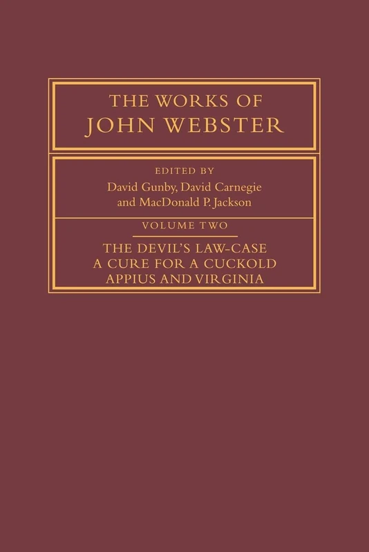 The Works of John Webster v2: Volume 2, the Devil's Law-Case; A Cure for a Cuckold; Appius and Virginia: Devil's Law-case; a Cure for a Cuckold; ... (The Works of John Webster, Series Number 2)