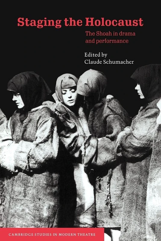 Staging the Holocaust: The Shoah in Drama and Performance (Cambridge Studies in Modern Theatre)
