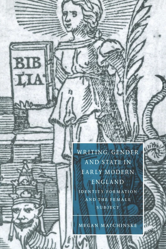Writing, Gender and State in Early Modern England: Identity Formation and the Female Subject: 26 (Cambridge Studies in Renaissance Literature and Culture, Series Number 26)