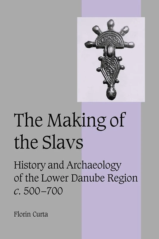 The Making of the Slavs: History and Archaeology of the Lower Danube Region, c. 500-700: 52 (Cambridge Studies in Medieval Life and Thought: Fourth Series, Series Number 52)