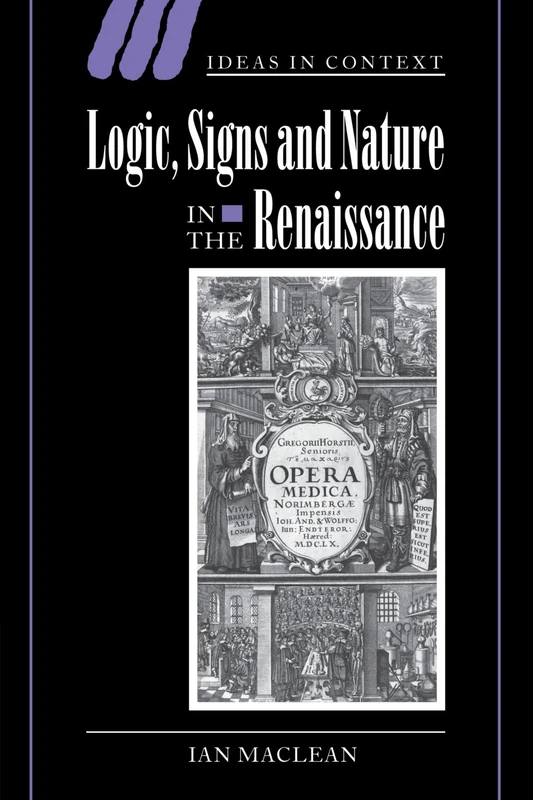 Logic, Signs and Nature in the Renaissance: The Case of Learned Medicine: 62 (Ideas in Context, Series Number 62)