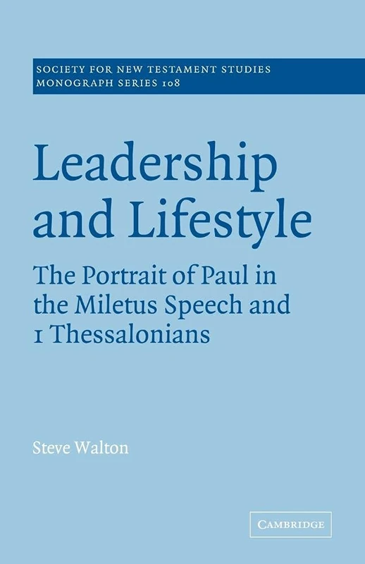 Leadership and Lifestyle: The Portrait of Paul in the Miletus Speech and 1 Thessalonians: 108 (Society for New Testament Studies Monograph Series, Series Number 108)