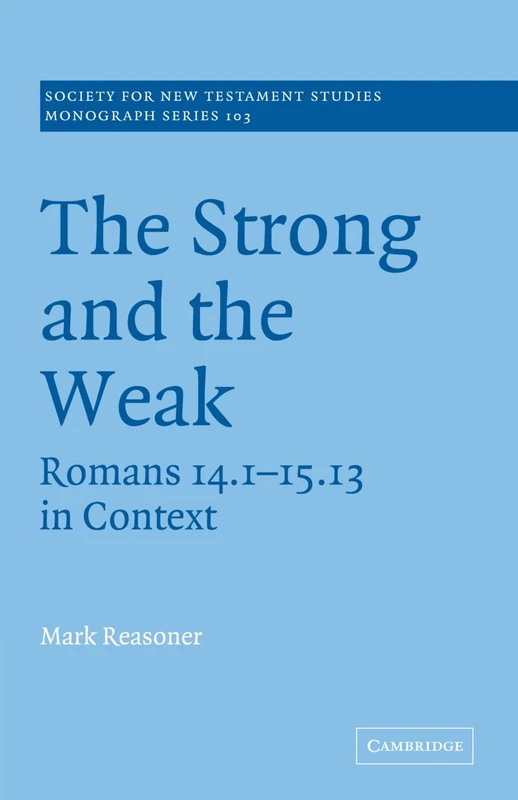 The Strong and the Weak: Romans 14.1-15.13 in Context: 103 (Society for New Testament Studies Monograph Series, Series Number 103)