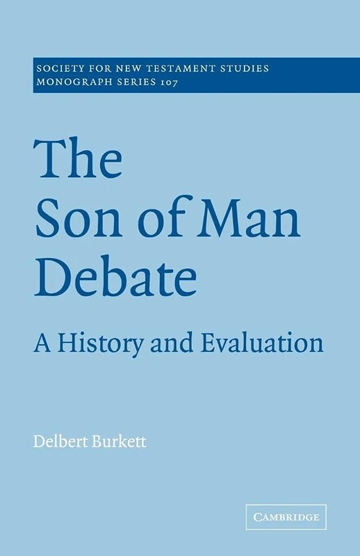 The Son of Man Debate: A History and Evaluation: 107 (Society for New Testament Studies Monograph Series, Series Number 107)
