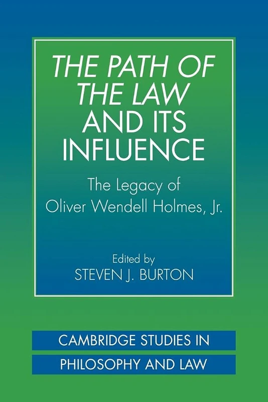 The Path of the Law and Influence: The Legacy of Oliver Wendell Holmes, Jr (Cambridge Studies in Philosophy and Law)