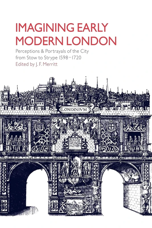 Imagining Early Modern London: Perceptions and Portrayals of the City from Stow to Strype, 1598-1720