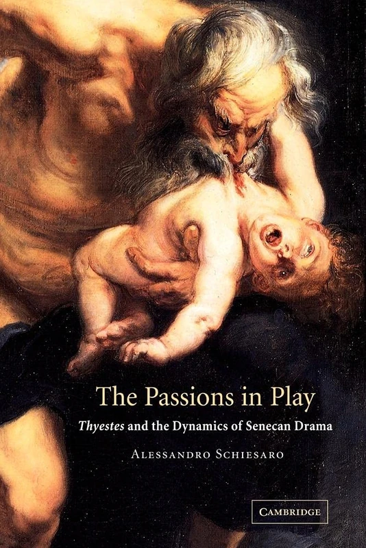 Passions in Play: Thyestes and the Dynamics of Senecan Drama
