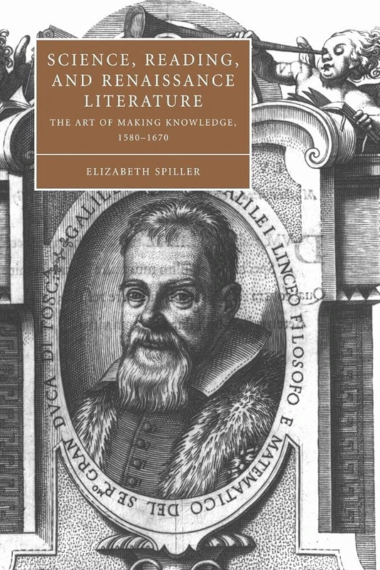 Science Reading Renaissance Lit: The Art of Making Knowledge, 1580-1670: 46 (Cambridge Studies in Renaissance Literature and Culture, Series Number 46)