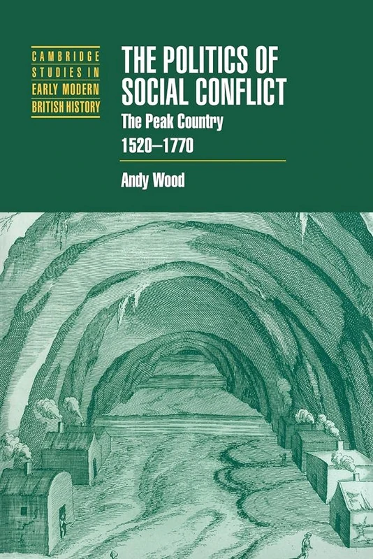 The Politics of Social Conflict: The Peak Country, 1520-1770 (Cambridge Studies in Early Modern British History)