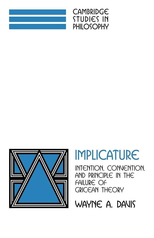 Implicature: Intention, Convention, and Principle in the Failure of Gricean Theory (Cambridge Studies in Philosophy)