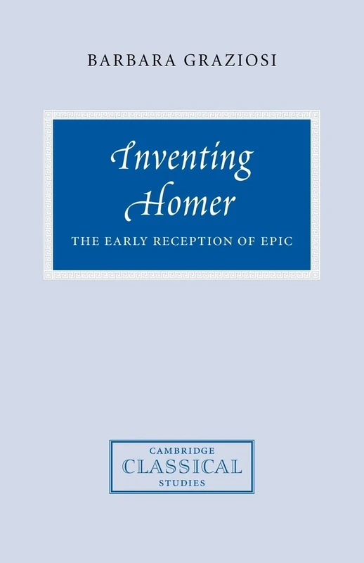 Inventing Homer: The Early Reception of Epic (Cambridge Classical Studies)