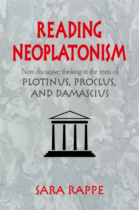Reading Neoplatonism: Non-discursive Thinking in the Texts of Plotinus, Proclus, and Damascius