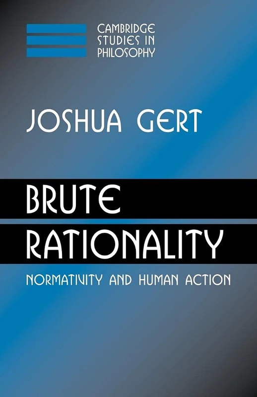 Brute Rationality: Normativity and Human Action (Cambridge Studies in Philosophy)