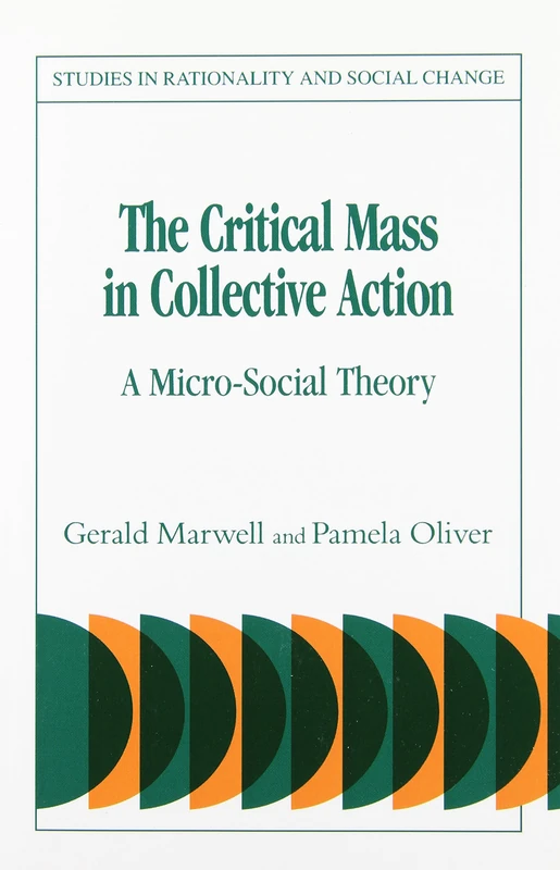 Critical Mass in Collective Action: A Micro-social Theory (Studies in Rationality and Social Change)