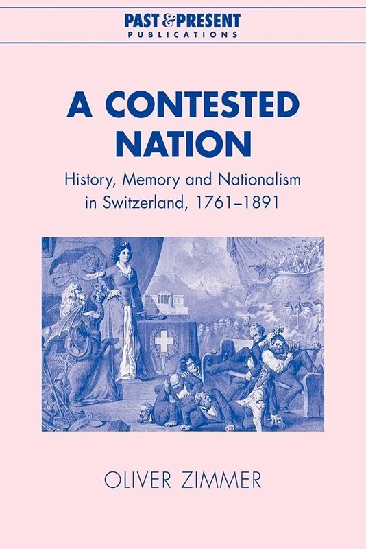 A Contested Nation: History, Memory and Nationalism in Switzerland, 1761-1891 (Past and Present Publications) - Image 1