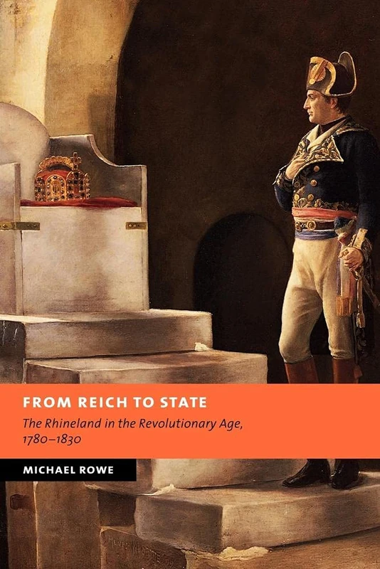 From Reich to State: The Rhineland in the Revolutionary Age, 1780-1830 (New Studies in European History)
