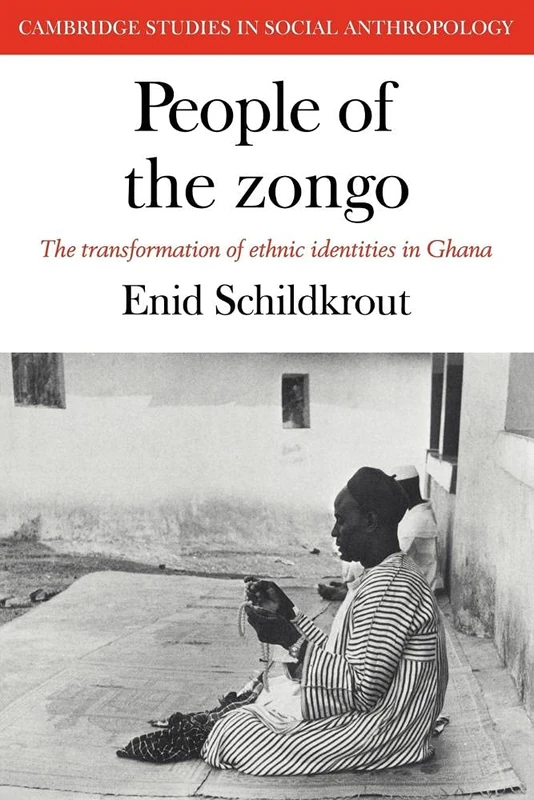 People of the Zongo: The Transformation of Ethnic Identities in Ghana: 20 (Cambridge Studies in Social and Cultural Anthropology, Series Number 20)