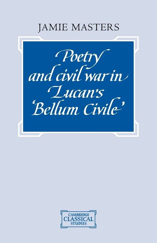Poetry and Civil War in Lucan's Bellum Civile (Cambridge Classical Studies)