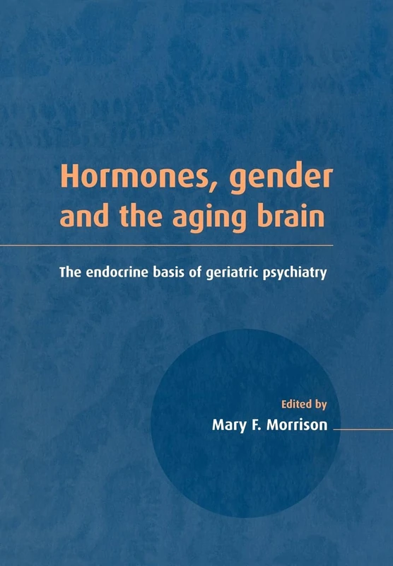 Hormones Gender and the Aging Brain: The Endocrine Basis of Geriatric Psychiatry